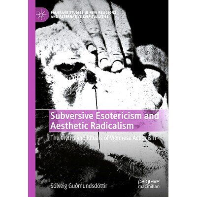 预订 Subversive Esotericism and Aesthetic Radicalism: The Myths and Rituals of Viennese Actionism 颠覆的神秘主义与美学激