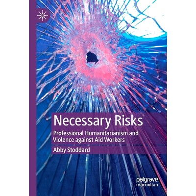 预订 Necessary Risks: Professional Humanitarianism and Violence against Aid Workers 必要的风险：职业人道主义与对援助人员