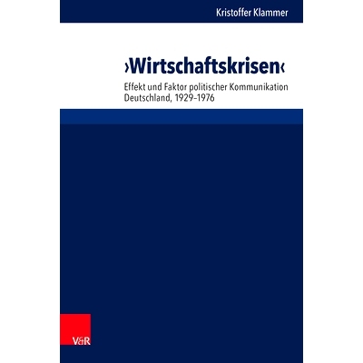 预订 ›Wirtschaftskrisen‹: Effekt und Faktor politischer Kommunikation. Deutschland, 1929–1976 经济危机--政治传播的影