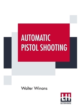 预订 Automatic Pistol Shooting: Together With Information On Handling The Duelling Pistol And Revolver: 9789389821598