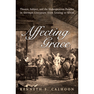 预订 Affecting Grace: Theatre, Subject, and the Shakespearean Paradox in German Literature from Lessing to Kleist: 97814