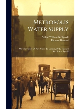 预订 Metropolis Water Supply: On The Supply Of Pure Water To London, By R. Hassard And A.w.n. Tyrrell: 9781019556931