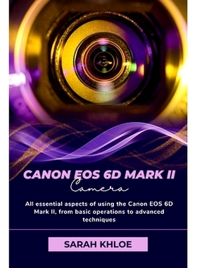 预订 Canon EOS 6D Mark II: All essential aspects of using the Canon EOS 6D Mark II, from basic operations to advanced te