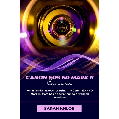 预订 Canon EOS 6D Mark II: All essential aspects of using the Canon EOS 6D Mark II, from basic operations to advanced te