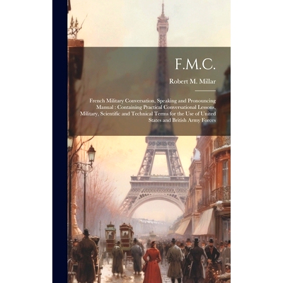 预订 F.M.C.: French Military Conversation, Speaking and Pronouncing Manual: Containing Practical Conversational Lessons,