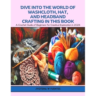 预订 Dive into the World of Washcloth, Hat, and Headband Crafting in this Book: A Crochet Guide of Beginners for Creativ