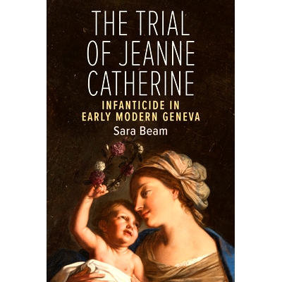 预订 The Trial of Jeanne Catherine: Infanticide in Early Modern Geneva 珍妮·凯瑟琳的审判：日内瓦近代早期的杀婴: 9781487