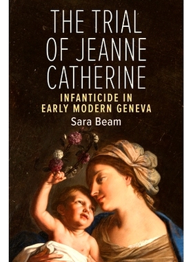 预订 The Trial of Jeanne Catherine: Infanticide in Early Modern Geneva 珍妮·凯瑟琳的审判：日内瓦近代早期的杀婴: 9781487