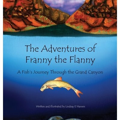 预订 The Adventures of Franny the Flanny: A Fish’s Journey through the Grand Canyon 9798985829808