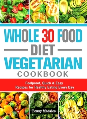 预订 Whole 30 Food Diet Vegetarian Cookbook: Foolproof, Quick & Easy Recipes for Healthy Eating Every Day