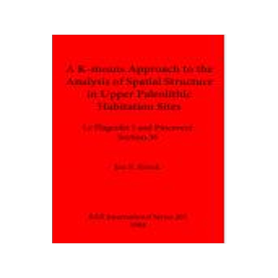 [预订]A K-means Approach to the Analysis of Spatial Structure in Upper Palaeolithic Habitation Sites 9780860542636
