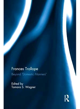 预订 Frances Trollope: Beyond “Domestic Manners” 弗朗西丝·特罗洛普：*国内礼仪: 9781138946798