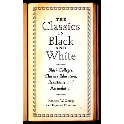 预订 The Classics in Black and White: Black Colleges, Classics Education, Resistance, and Assimilation 黑白经典：黑人大