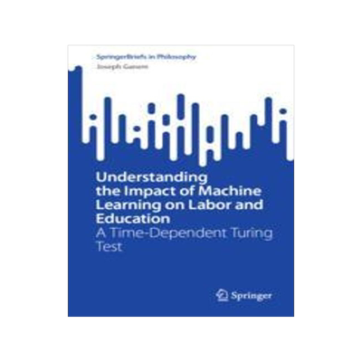 [预订]Understanding the Impact of Machine Learning on Labor and Education: A Time-Dependent Turing Test 9783031310034