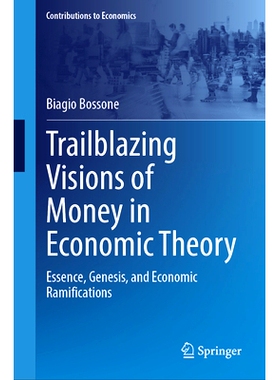 预订 Trailblazing Visions of Money in Economic Theory: Essence, Genesis, and Economic Ramifications 经济理论的货币开创式