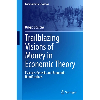 预订 Trailblazing Visions of Money in Economic Theory: Essence, Genesis, and Economic Ramifications 经济理论的货币开创式