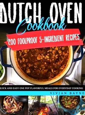 预订 Dutch Oven Cookbook: 200 Foolproof 5-Ingredient Recipes. Quick and Easy One Pot Flavorful Meals for Everyday Cookin