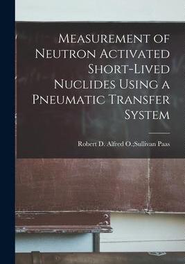 [预订]Measurement of Neutron Activated Short-lived Nuclides Using a Pneumatic Transfer System 9781014819062