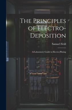 [预订]The Principles of Electro-Deposition: A Laboratory Guide to Electro-Plating 9781021118721