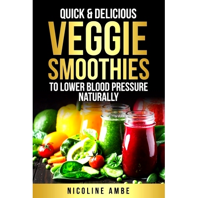 预订 Quick & Delicious Veggie Smoothies To Lower Blood Pressure Naturally: 9798329835069