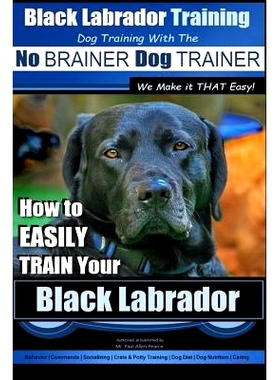 预订 Black Labrador Training with the No BRAINER Dog TRAINER We Make it THAT Easy!: How to EASILY TRAIN Your Black Labra