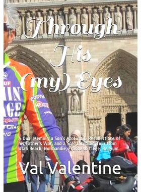 预订 Through His (my) Eyes: A Dual Memoir, a Son’s Account & Recollections of his Father’s War, and a Solo Bicycling T