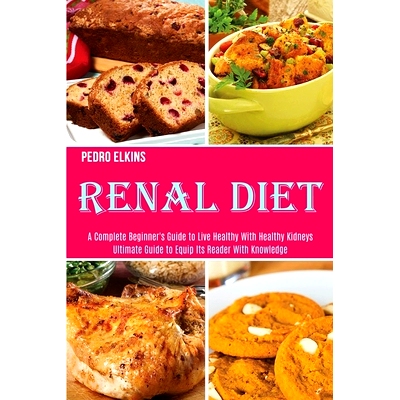 预订 Renal Diet: A Complete Beginner's Guide to Live Healthy With Healthy Kidneys (Ultimate Guide to Equip Its Reader Wi