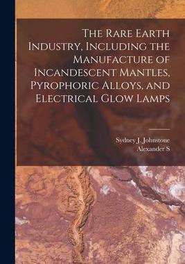 [预订]The Rare Earth Industry, Including the Manufacture of Incandescent Mantles, Pyrophoric Alloys, and E 9781019217979