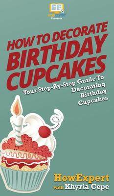 [预订]How to Decorate Birthday Cupcakes: Your Step By Step Guide To Decorating Birthday Cupcakes 9781647582340