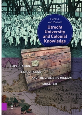 预订 Utrecht University and Colonial Knowledge: Exploration, Exploitation and the Civilising Mission since 1636 乌得勒支