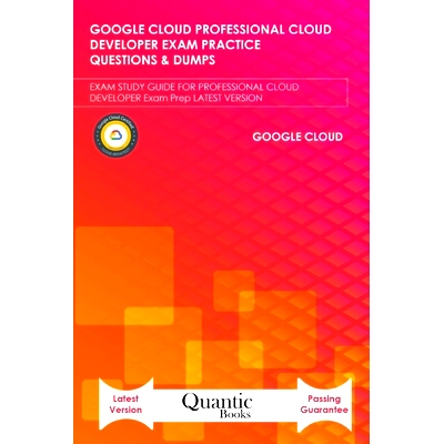 预订 Google Cloud Professional Cloud Developer Exam Practice Questions & Dumps: EXAM STUDY GUIDE FOR PROFESSIONAL CLOUD