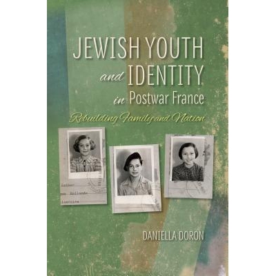 预订 Jewish Youth and Identity in Postwar France: Rebuilding Family and Nation 战后法国的犹太青年与身份：家庭与国家的重