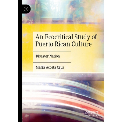 预订 An Ecocritical Study of Puerto Rican Culture: Disaster Nation 波多黎各文化的生态批判研究：灾难国家: 9783032040435