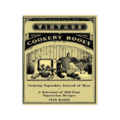 预订 Cooking Vegetables Instead of Meat - A Selection of Old-Time Vegetarian Recipes