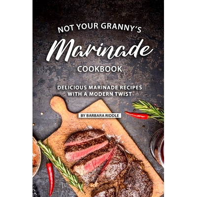 预订 Not Your Granny’s Marinade Cookbook: Delicious Marinade Recipes with a Modern Twist: 9781086922516