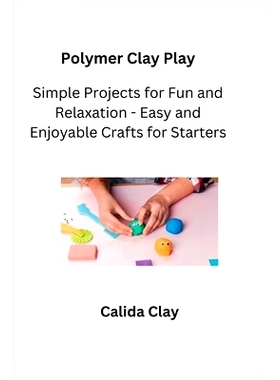 预订 Polymer Clay Play: Simple Projects for Fun and Relaxation - Easy and Enjoyable Crafts for Starters
