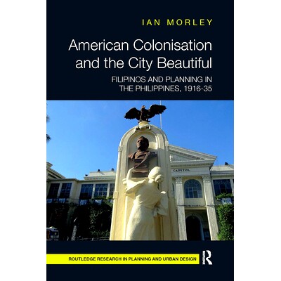 预订 American Colonisation and the City Beautiful: Filipinos and Planning in the Philippines, 1916-35 美国殖民与城市美丽