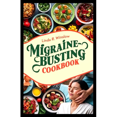 预订 Migraine-Busting Cookbook: Tyramine-Conscious Recipes to soothe your headaches and improve your health for Effectiv