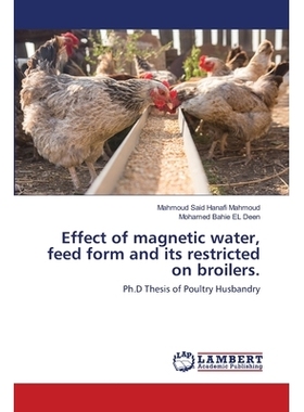 预订 Effect of magnetic water, feed form and its restricted on broilers.: Ph.D Thesis of Poultry Husbandry 磁性水，饲料