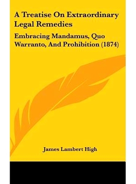 预订 A Treatise On Extraordinary Legal Remedies: Embracing Mandamus, Quo Warranto, And Prohibition (1874): 9781437281712