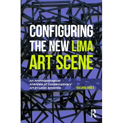 预订 Configuring the New Lima Art Scene: An Anthropological Analysis of Contemporary Art in Latin America 配置新的利马艺
