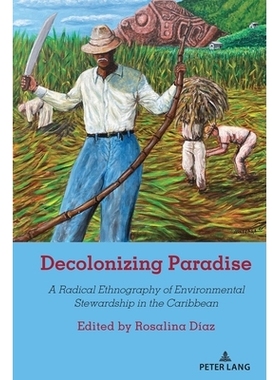 预订 Decolonizing Paradise: A Radical Ethnography of Environmental Stewardship in the Caribbean 非殖民化天堂：加勒比地区