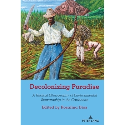 预订 Decolonizing Paradise: A Radical Ethnography of Environmental Stewardship in the Caribbean 非殖民化天堂：加勒比地区