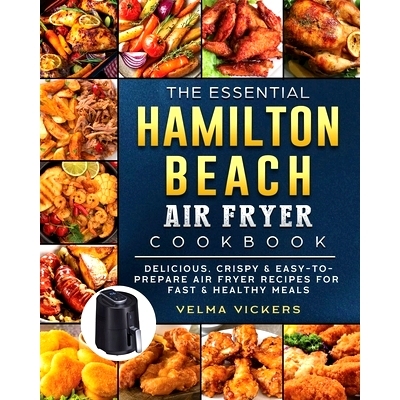 预订 The Essential Hamilton Beach Air Fryer Cookbook: Delicious, Crispy & Easy-to-Prepare Air Fryer Recipes for Fast & H