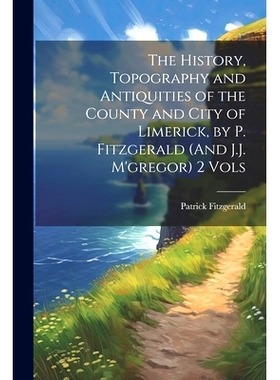 预订 The History, Topography and Antiquities of the County and City of Limerick, by P. Fitzgerald (And J.J. M’gregor) 2
