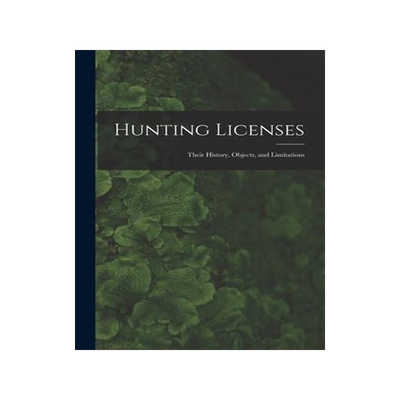 [预订]Hunting Licenses: Their History, Objects, and Limitations 9781017660883