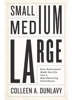 预订 Small, Medium, Large: How Government Made The U.S. Into A Manufacturing Powerhouse 小型、中型、大型：*如何使美国