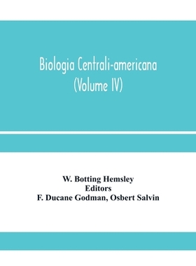 【预订】Biologia centrali-americana; or, Contributions to the knowledge of the fauna and flora of Mexico and Centr...