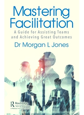 预订 Mastering Facilitation: A Guide for Assisting Teams Achieve Powerful Results 掌握便利：协助团队取得成功的指南: 9780