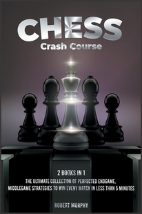 【预订】Chess Crash Course [2 Books in 1]: The Ultimate Collection of Perfected Endgame, Middlegame Strategies to ...